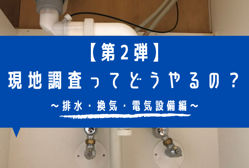 リノベーションの現地調査って実際どうやるの？～【第2弾】排水・換気・電気設備、マンション編～ - リノベノシゴト